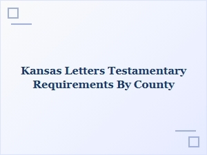 Kansas Letters Testamentary Requirements by County