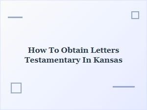 How to Obtain Letters Testamentary in Kansas