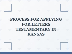 Process for Applying for Letters Testamentary in Kansas Court Procedures