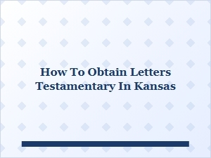 How to Obtain Letters Testamentary in Kansas