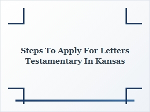 Steps to Apply for Letters Testamentary in Kansas