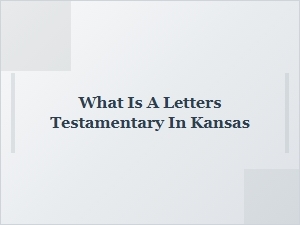 What Is a Letters Testamentary in Kansas