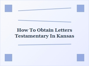 How to Obtain Letters Testamentary in Kansas