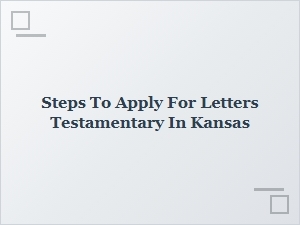 Steps to Apply for Letters Testamentary in Kansas