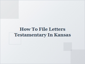 How to File Letters Testamentary in Kansas