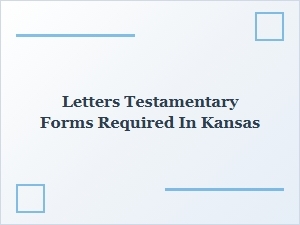 Letters Testamentary Forms Required in Kansas Filing Requirements
