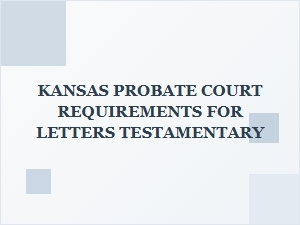 Kansas Probate Court Requirements for Letters Testamentary
