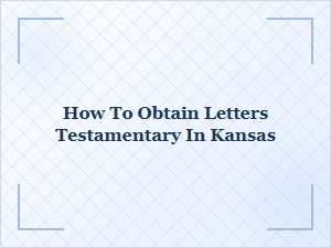 How to Obtain Letters Testamentary in Kansas