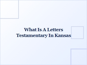 What Is a Letters Testamentary in Kansas