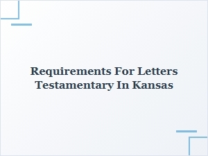 Requirements for Letters Testamentary in Kansas