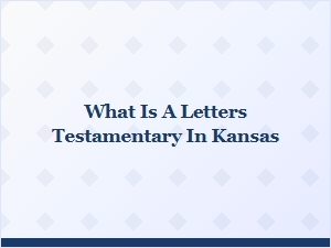 What Is a Letters Testamentary in Kansas