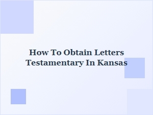 How to Obtain Letters Testamentary in Kansas