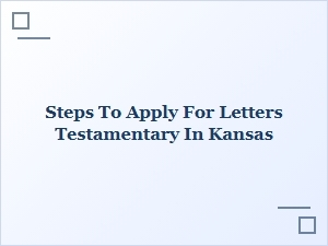 Steps to Apply for Letters Testamentary in Kansas