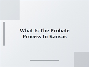 What Is the Probate Process in Kansas