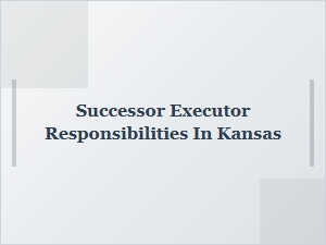 Successor Executor Responsibilities in Kansas